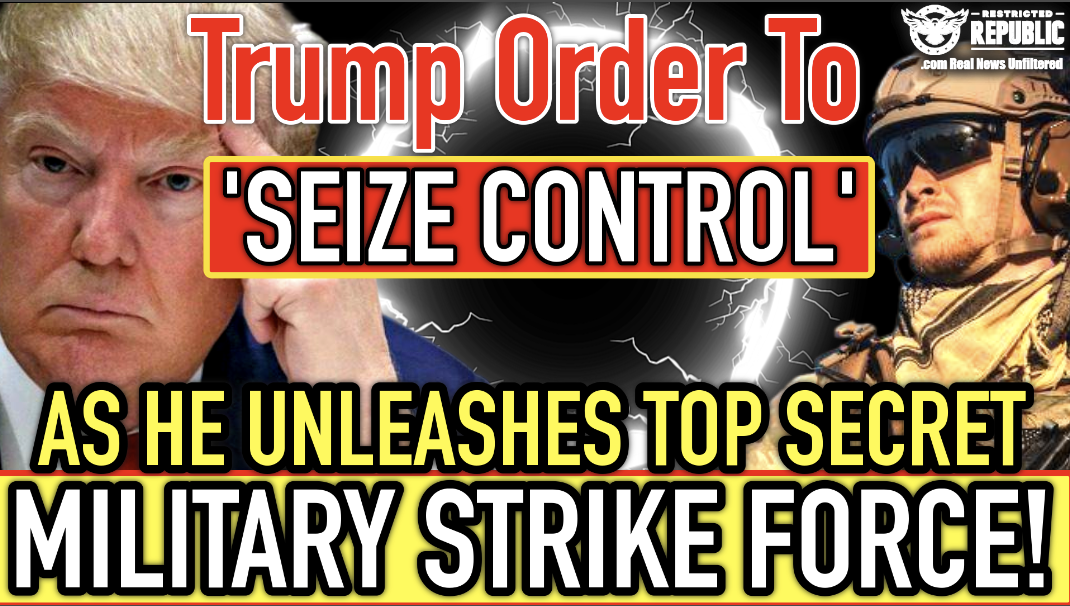 Trump Order To “Seizes Control” & He Unleashes  Top Secret Military Strike Force! 